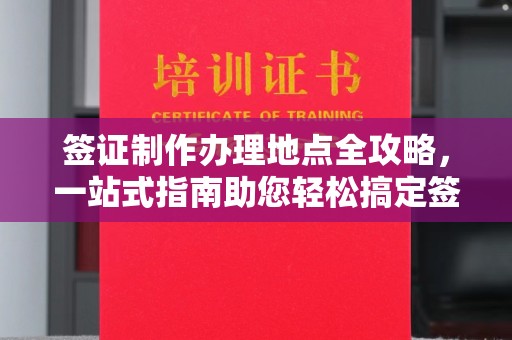 缙云签证制作办理地点全攻略，一站式指南助您轻松搞定签证