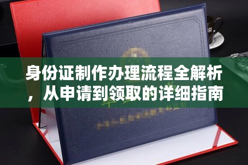 浈江身份证制作办理流程全解析，从申请到领取的详细指南